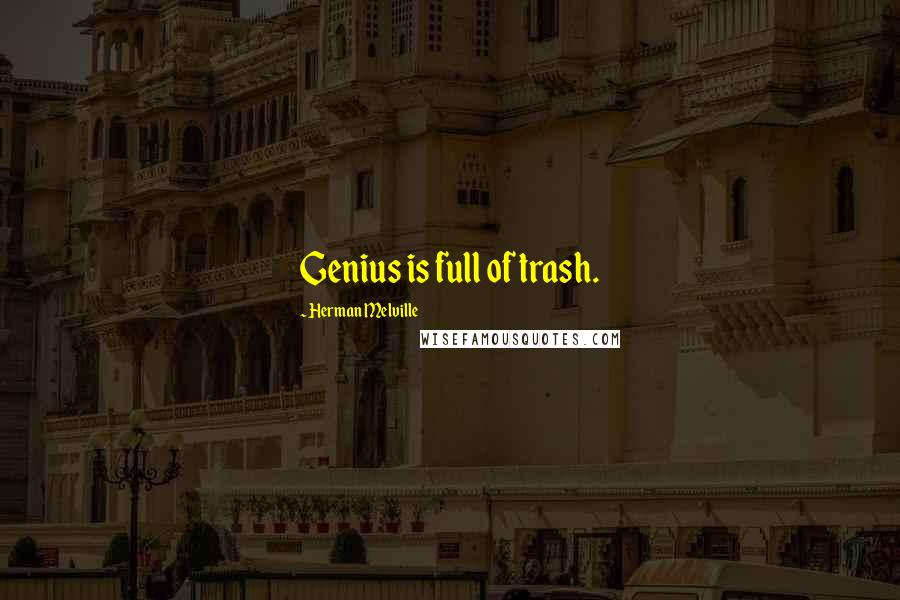 Herman Melville Quotes: Genius is full of trash.