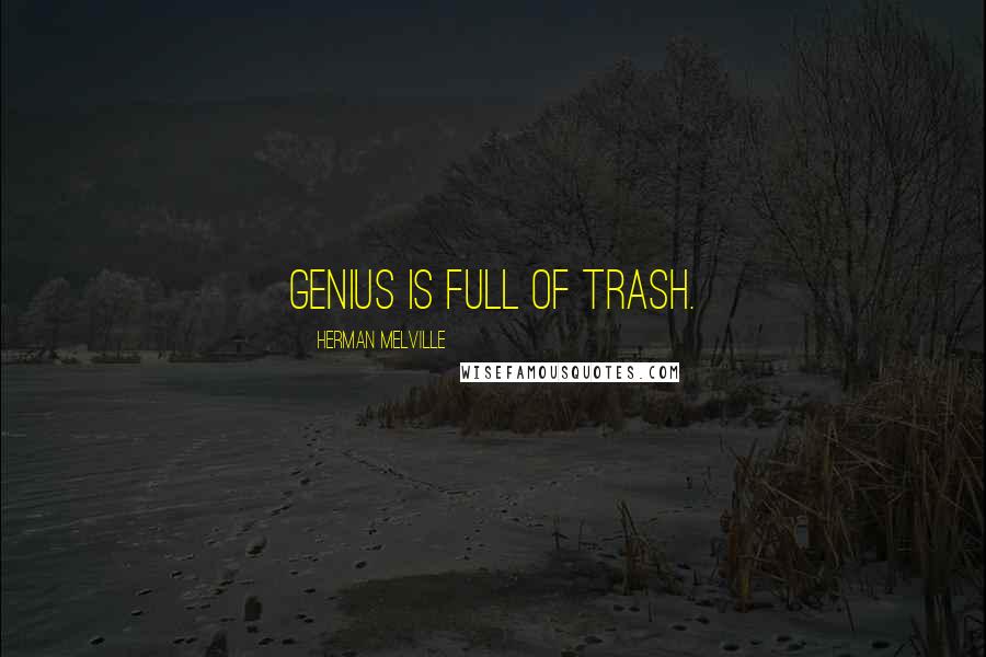 Herman Melville Quotes: Genius is full of trash.