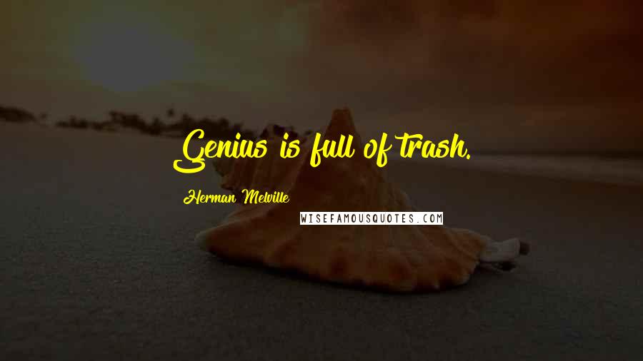 Herman Melville Quotes: Genius is full of trash.