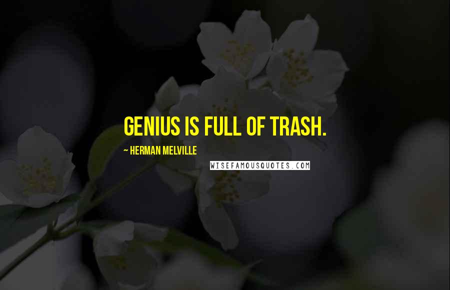 Herman Melville Quotes: Genius is full of trash.