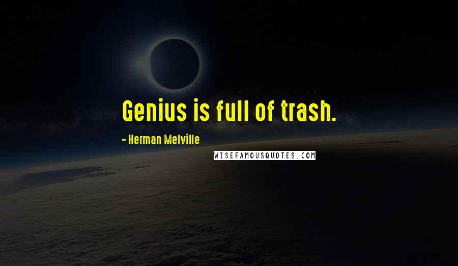 Herman Melville Quotes: Genius is full of trash.