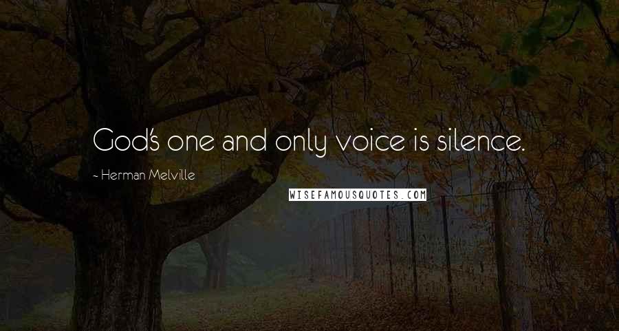 Herman Melville Quotes: God's one and only voice is silence.