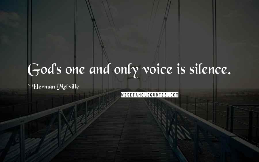 Herman Melville Quotes: God's one and only voice is silence.