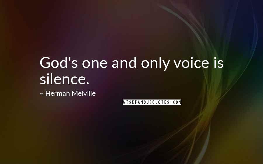 Herman Melville Quotes: God's one and only voice is silence.