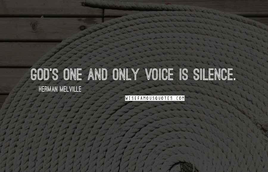 Herman Melville Quotes: God's one and only voice is silence.