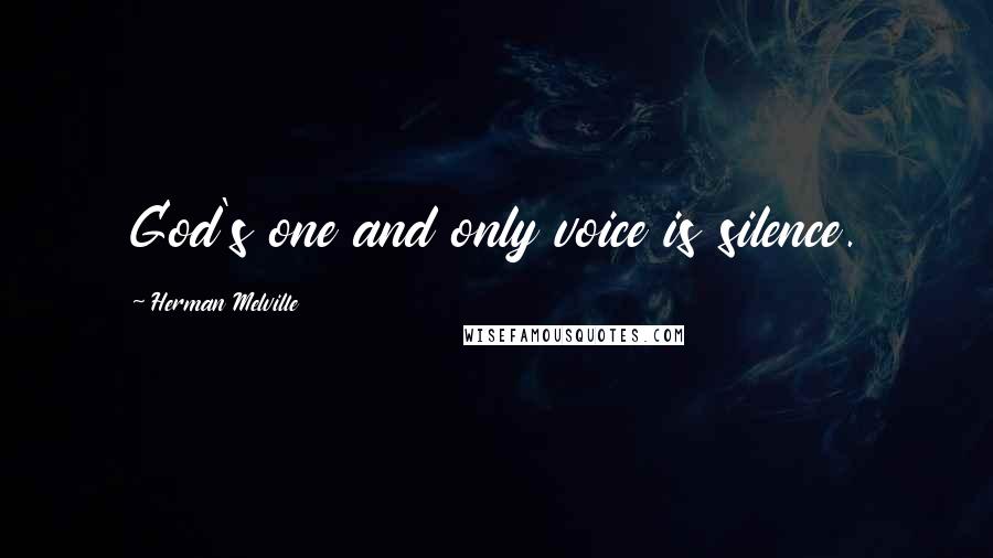 Herman Melville Quotes: God's one and only voice is silence.