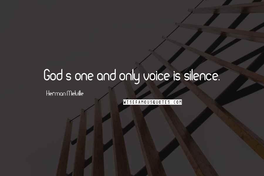 Herman Melville Quotes: God's one and only voice is silence.