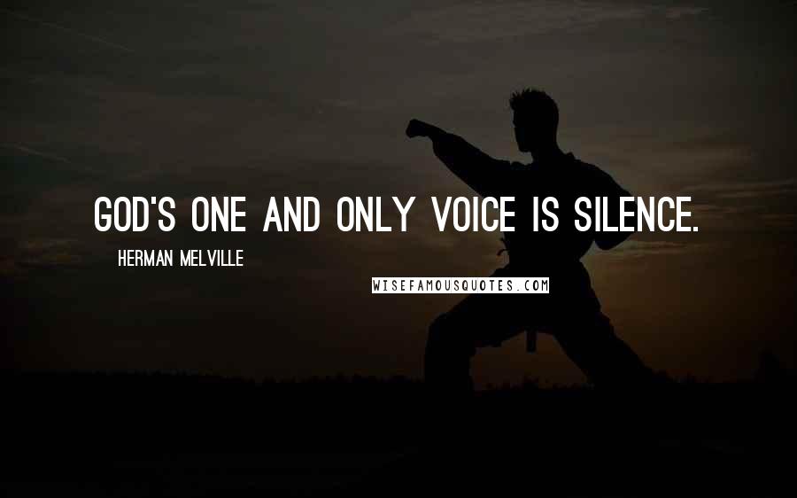 Herman Melville Quotes: God's one and only voice is silence.