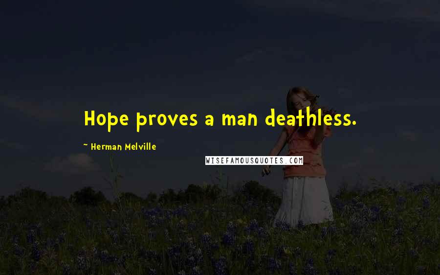 Herman Melville Quotes: Hope proves a man deathless.