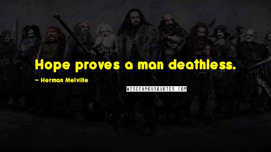 Herman Melville Quotes: Hope proves a man deathless.