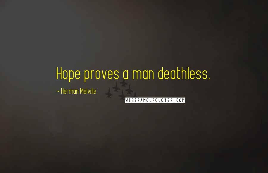 Herman Melville Quotes: Hope proves a man deathless.