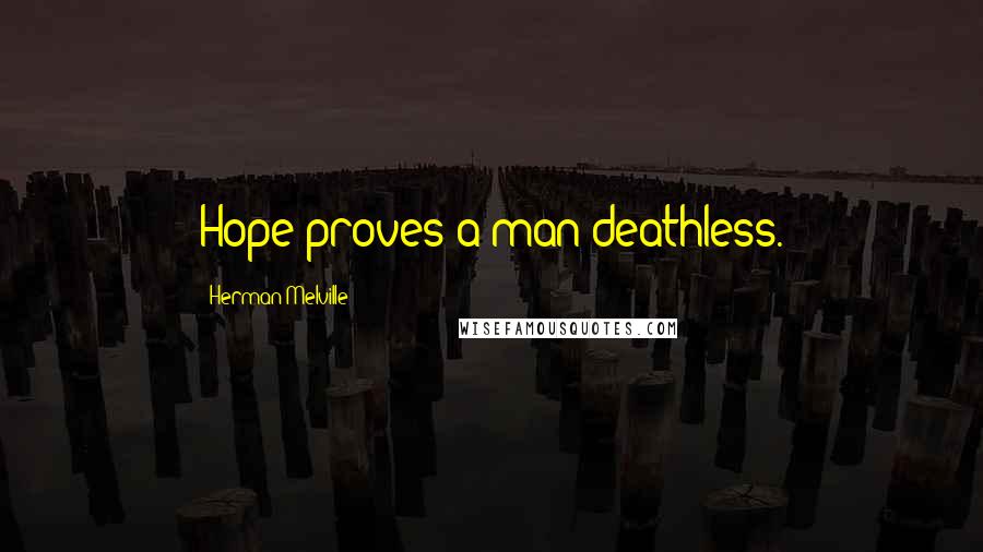 Herman Melville Quotes: Hope proves a man deathless.