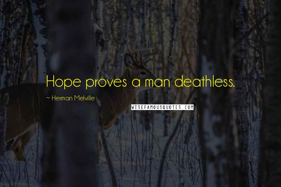 Herman Melville Quotes: Hope proves a man deathless.