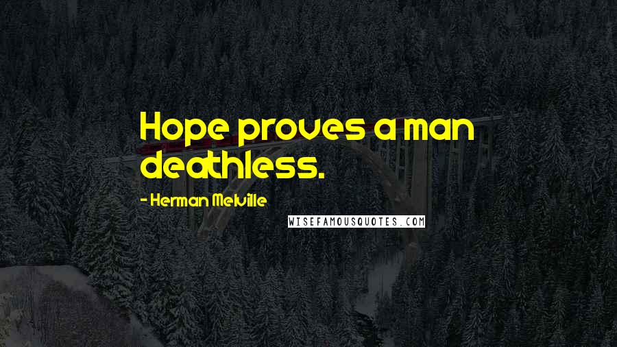 Herman Melville Quotes: Hope proves a man deathless.