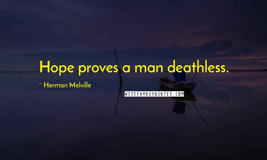 Herman Melville Quotes: Hope proves a man deathless.