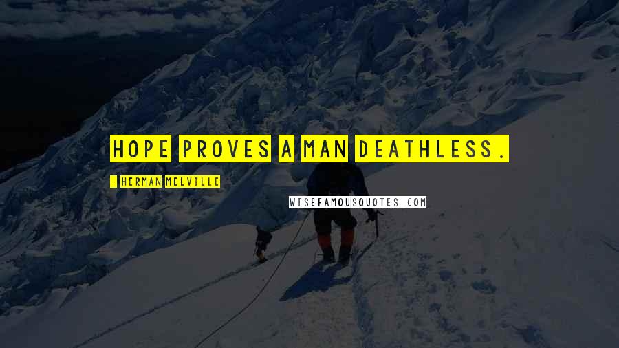 Herman Melville Quotes: Hope proves a man deathless.