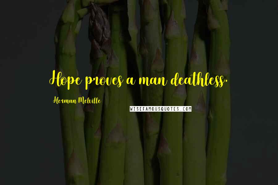 Herman Melville Quotes: Hope proves a man deathless.