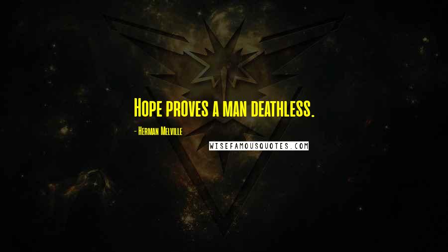Herman Melville Quotes: Hope proves a man deathless.