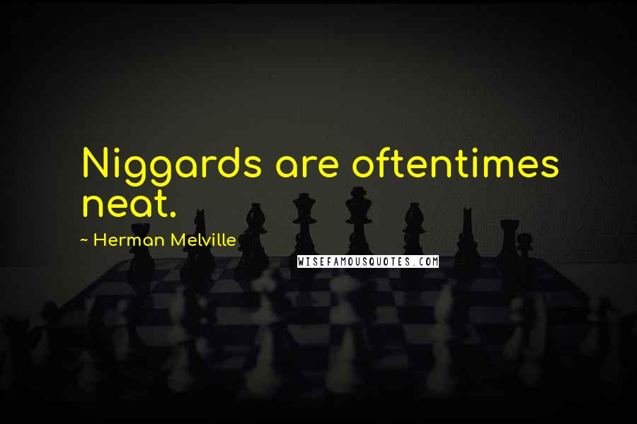 Herman Melville Quotes: Niggards are oftentimes neat.