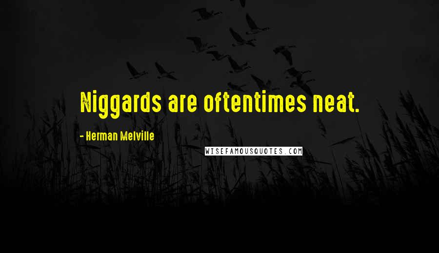 Herman Melville Quotes: Niggards are oftentimes neat.