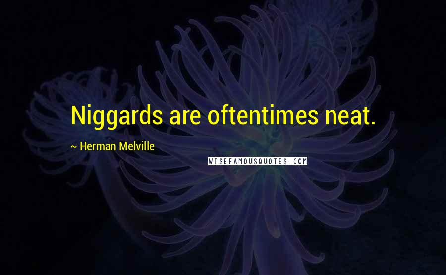 Herman Melville Quotes: Niggards are oftentimes neat.