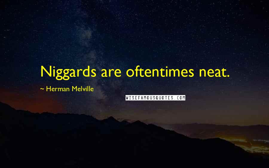 Herman Melville Quotes: Niggards are oftentimes neat.