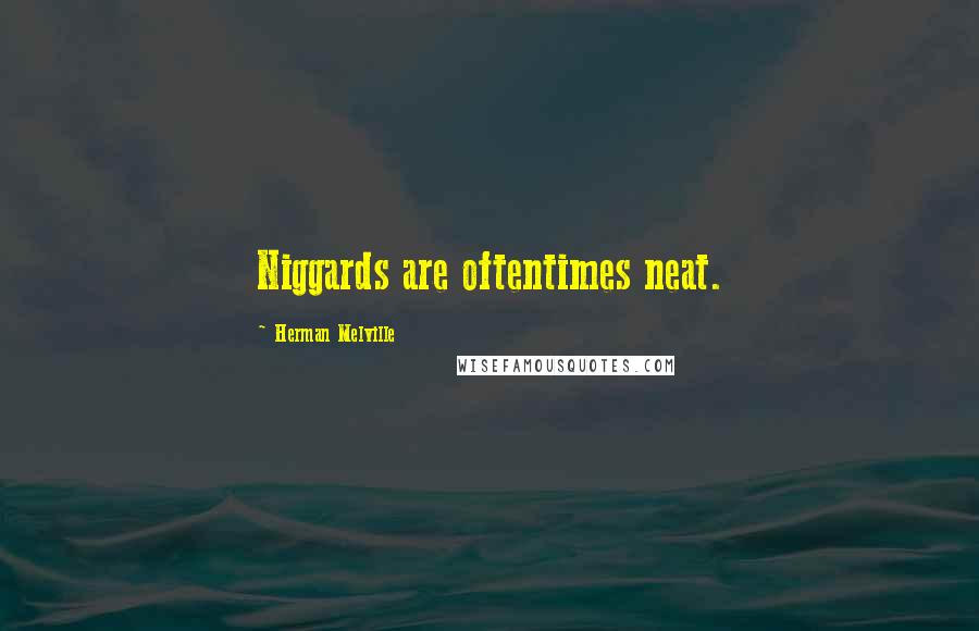 Herman Melville Quotes: Niggards are oftentimes neat.