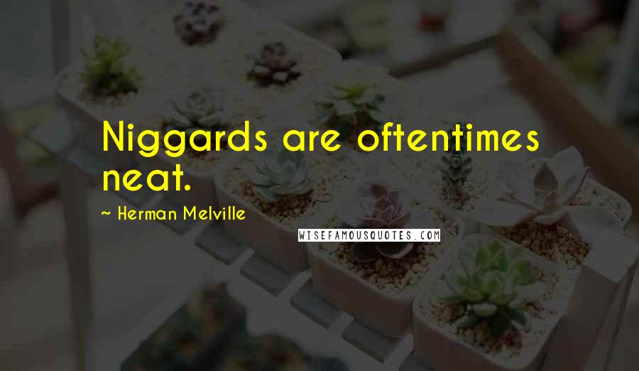 Herman Melville Quotes: Niggards are oftentimes neat.