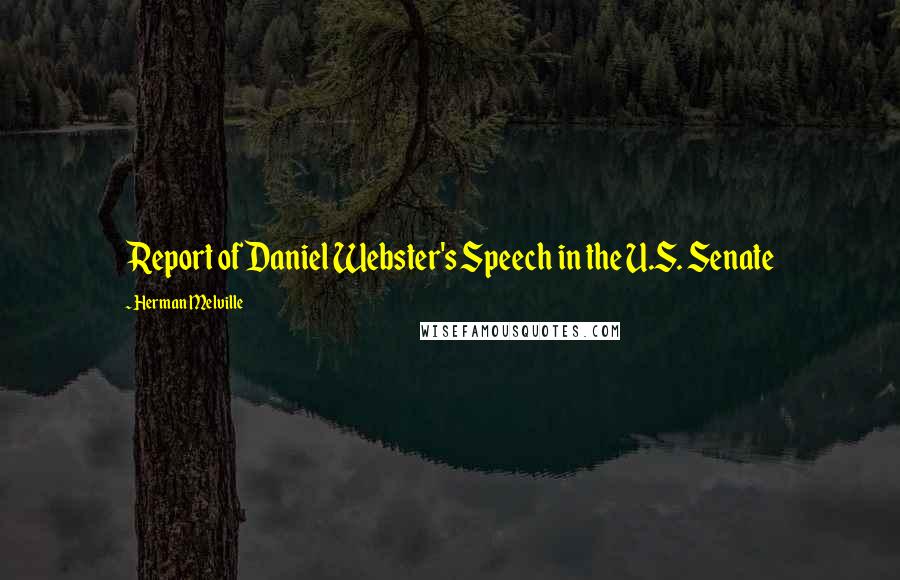 Herman Melville Quotes: Report of Daniel Webster's Speech in the U.S. Senate