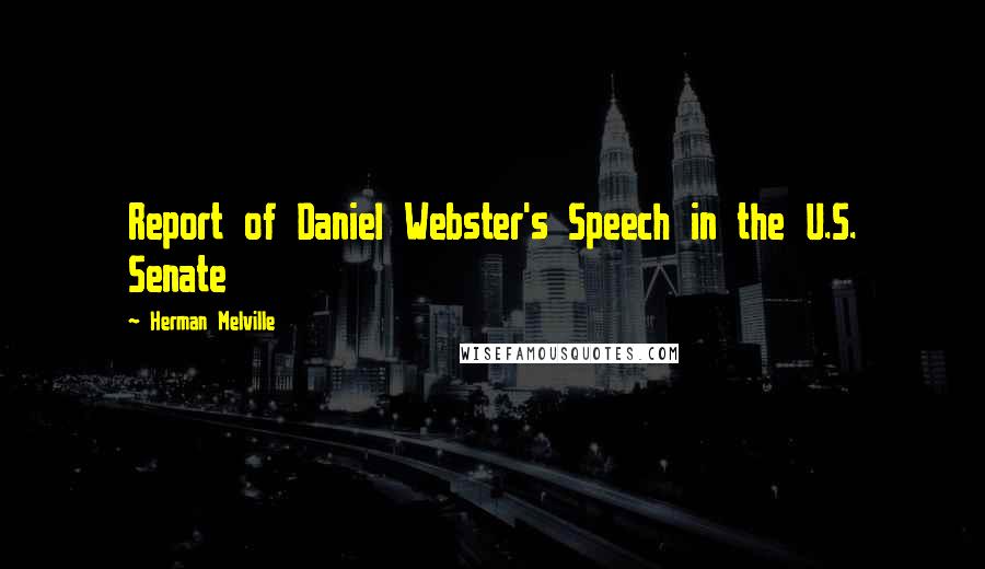 Herman Melville Quotes: Report of Daniel Webster's Speech in the U.S. Senate