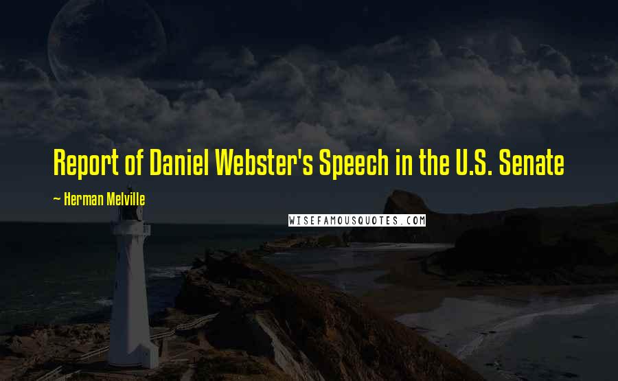 Herman Melville Quotes: Report of Daniel Webster's Speech in the U.S. Senate
