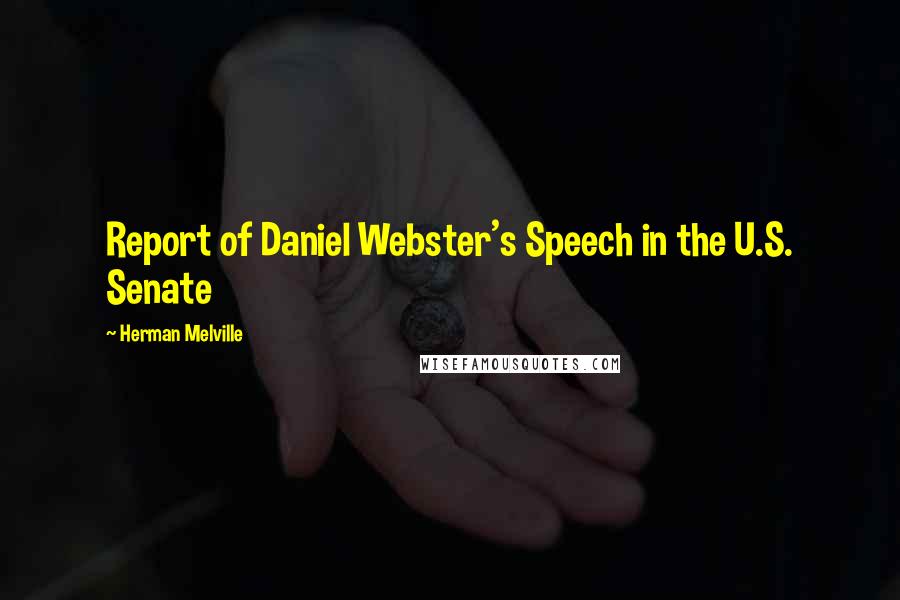 Herman Melville Quotes: Report of Daniel Webster's Speech in the U.S. Senate