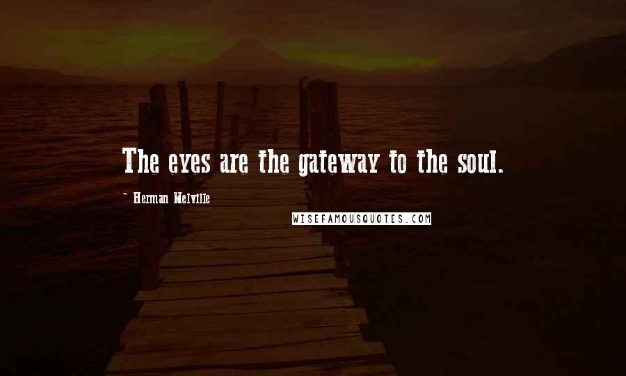 Herman Melville Quotes: The eyes are the gateway to the soul.