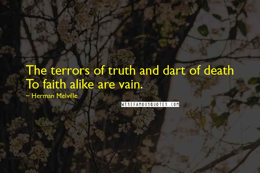 Herman Melville Quotes: The terrors of truth and dart of death To faith alike are vain.