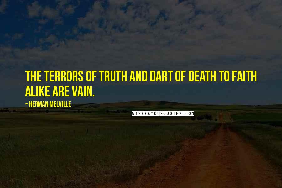 Herman Melville Quotes: The terrors of truth and dart of death To faith alike are vain.