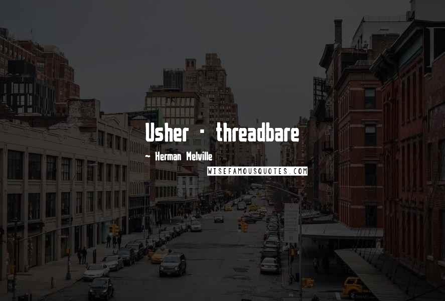 Herman Melville Quotes: Usher - threadbare