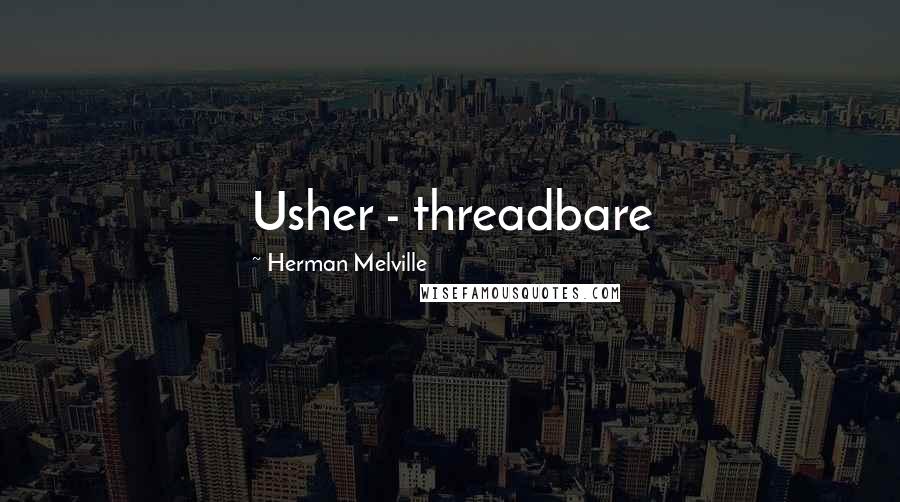 Herman Melville Quotes: Usher - threadbare