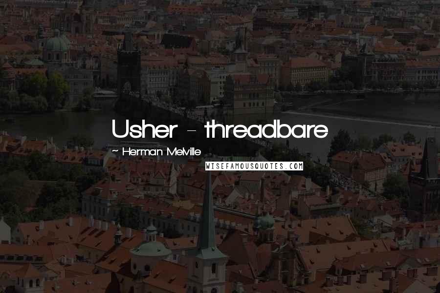 Herman Melville Quotes: Usher - threadbare