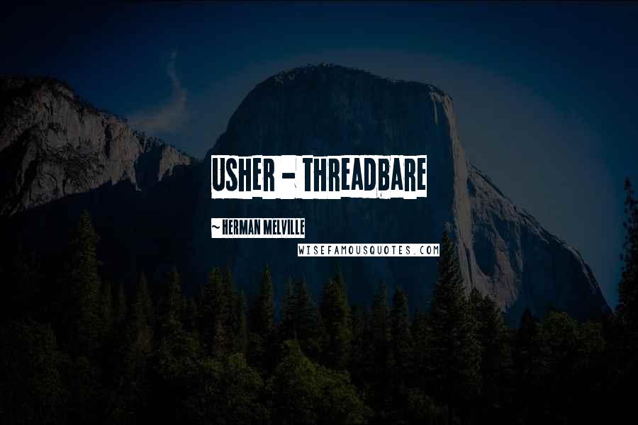 Herman Melville Quotes: Usher - threadbare