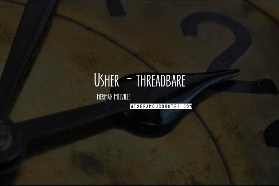 Herman Melville Quotes: Usher - threadbare