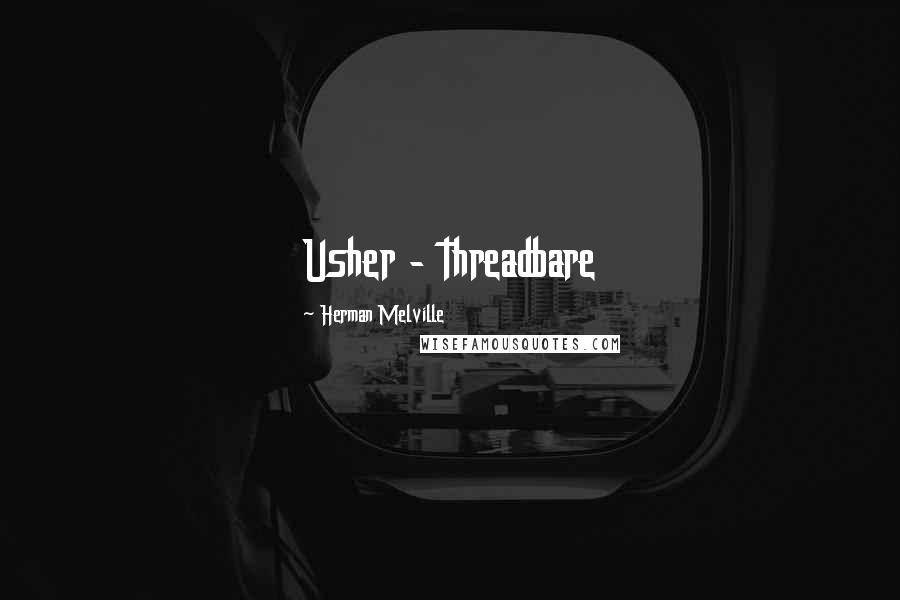 Herman Melville Quotes: Usher - threadbare