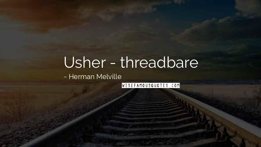 Herman Melville Quotes: Usher - threadbare