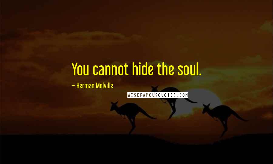 Herman Melville Quotes: You cannot hide the soul.