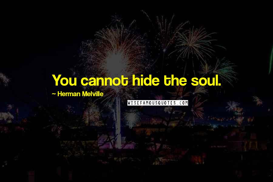 Herman Melville Quotes: You cannot hide the soul.