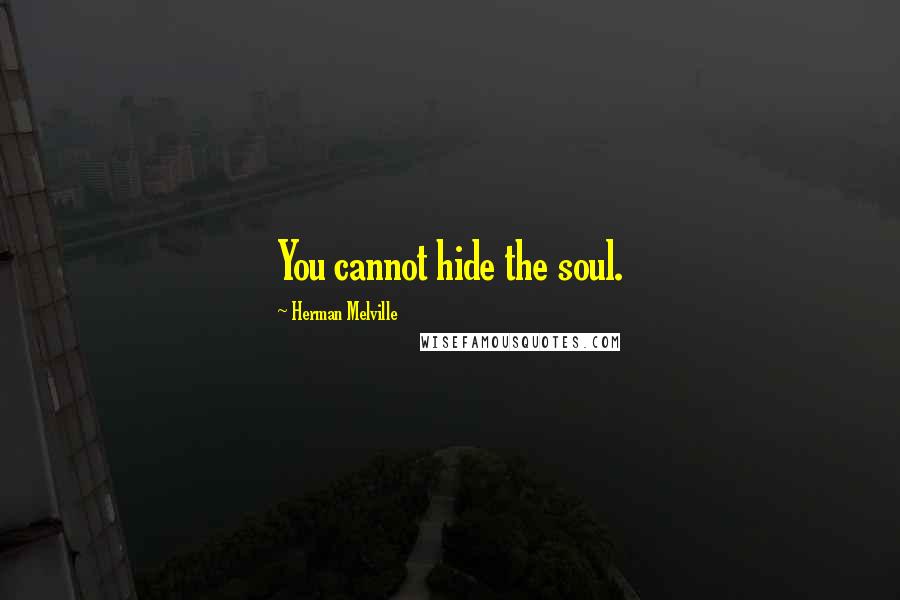Herman Melville Quotes: You cannot hide the soul.