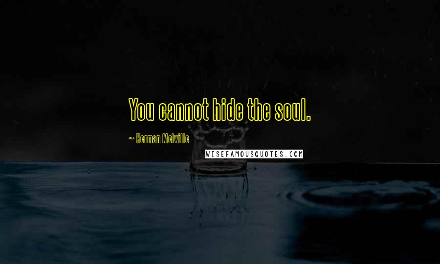 Herman Melville Quotes: You cannot hide the soul.