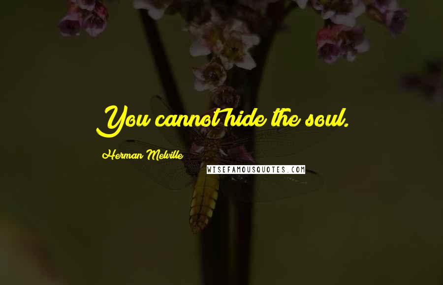 Herman Melville Quotes: You cannot hide the soul.