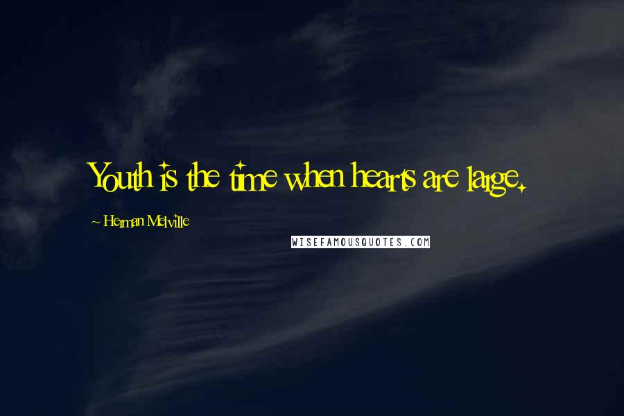 Herman Melville Quotes: Youth is the time when hearts are large.