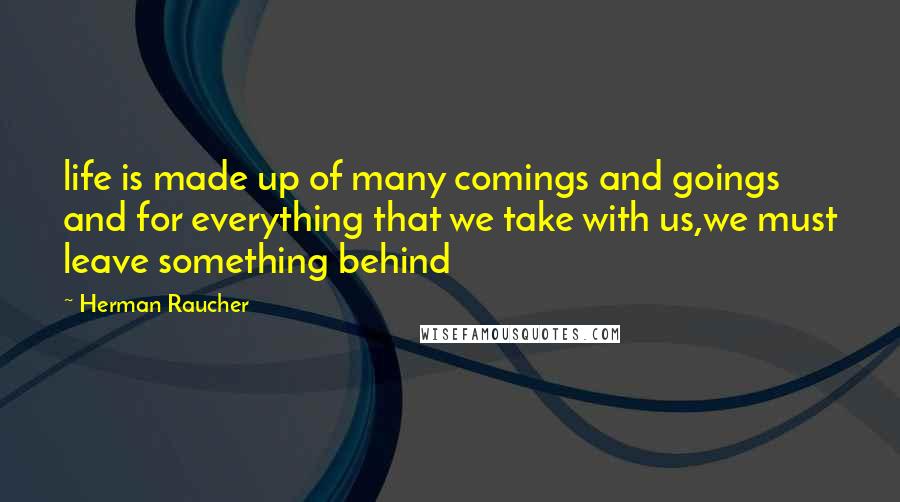 Herman Raucher Quotes: life is made up of many comings and goings and for everything that we take with us,we must leave something behind