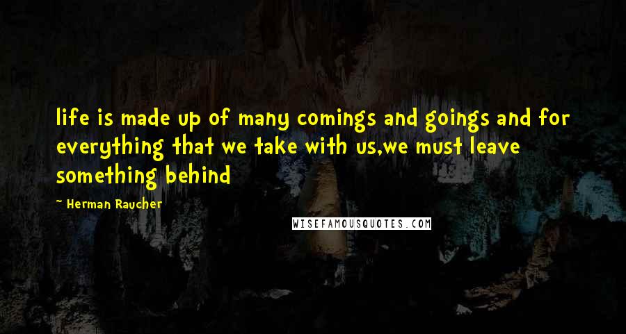 Herman Raucher Quotes: life is made up of many comings and goings and for everything that we take with us,we must leave something behind